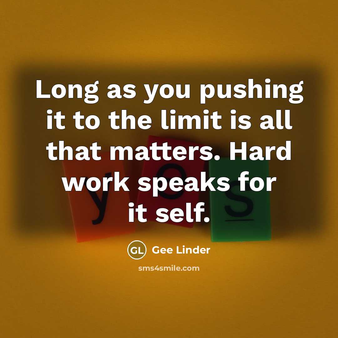 “Long as you pushing it to the limit is all that matters. Hard work speaks for it self.” quote by Gee Linder