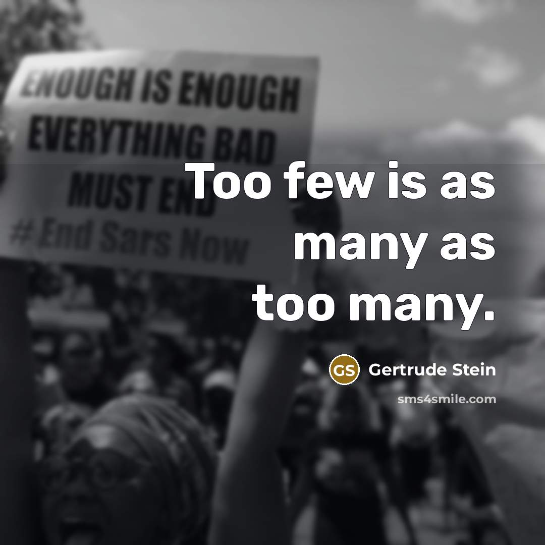 “Too few is as many as too many.” quote by Gertrude Stein