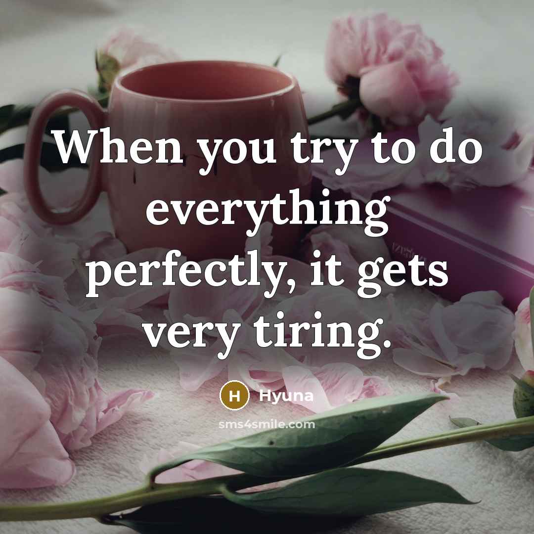 “When you try to do everything perfectly, it gets very tiring.” quote by Hyuna