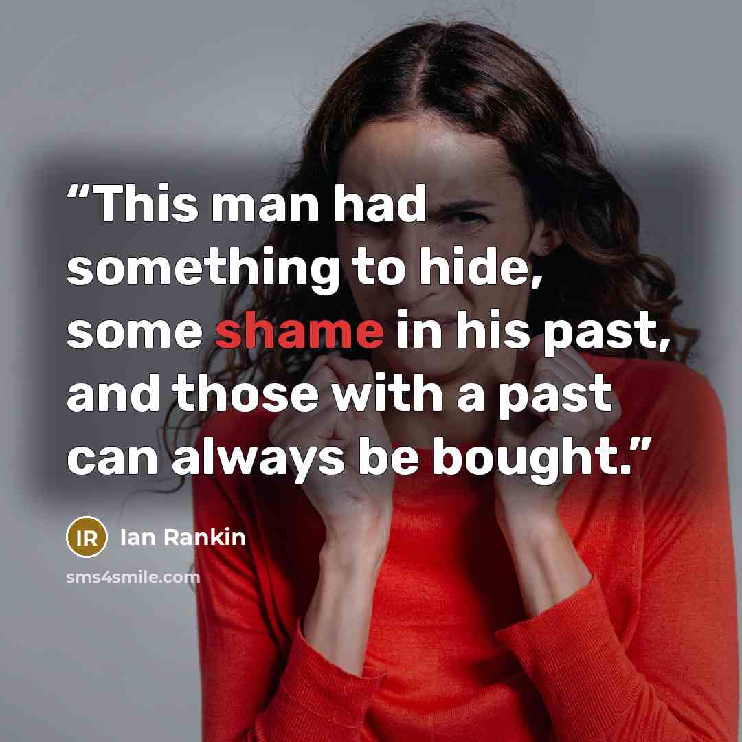 “This man had something to hide, some shame in his past, and those with a past can always be bought.” quote by Ian Rankin