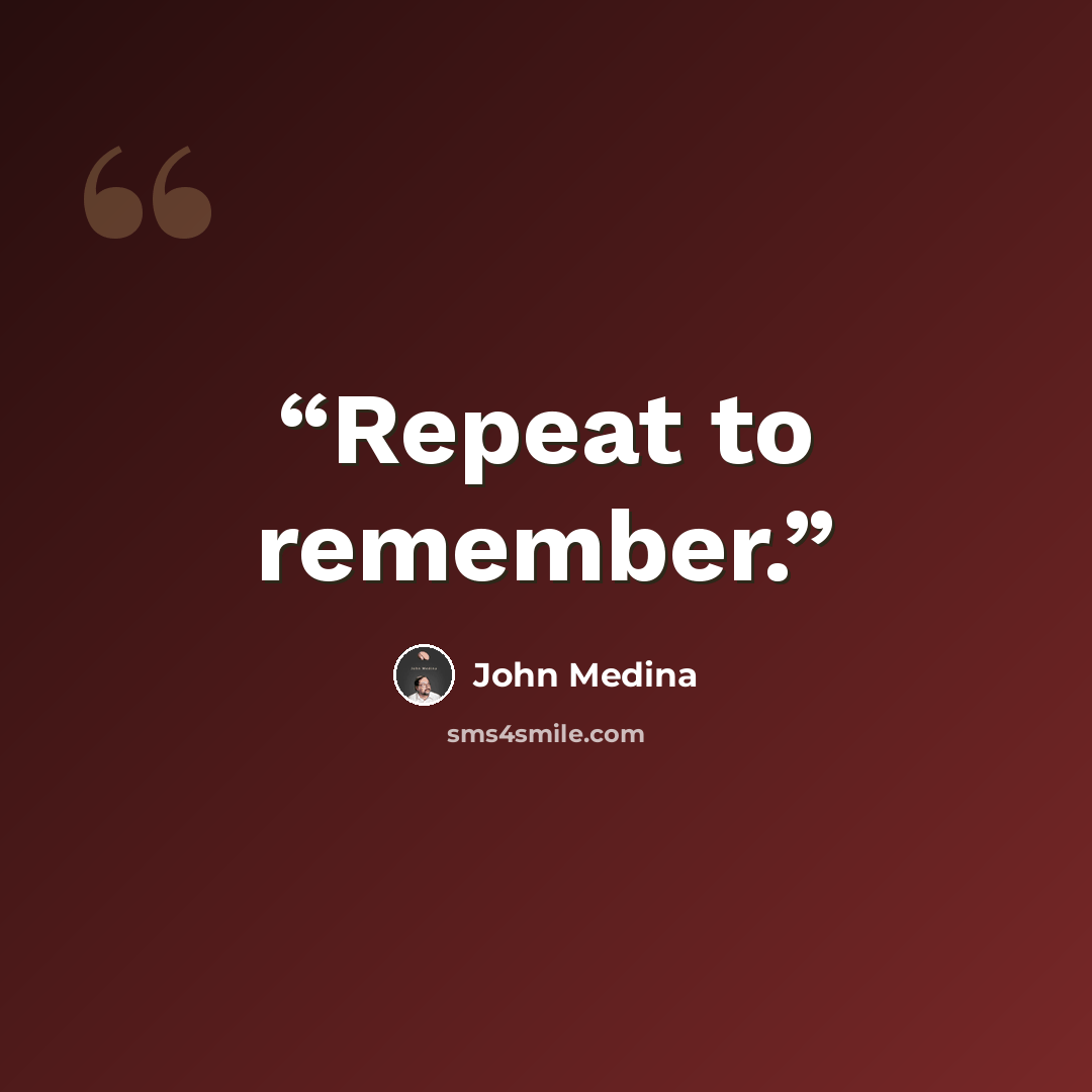 “Repeat to remember.” quote by John Medina