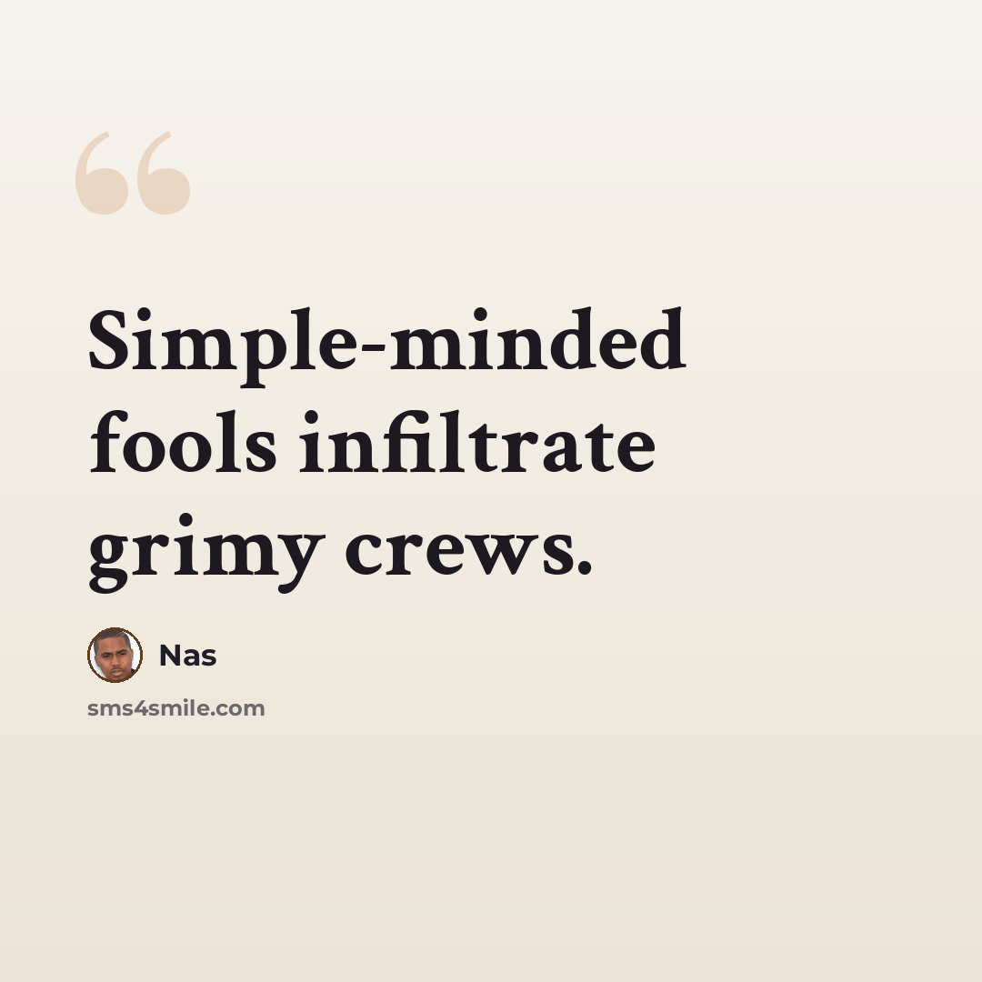 “Simple-minded fools infiltrate grimy crews.” quote by Nas
