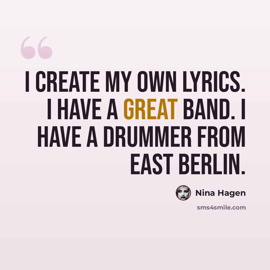 “I create my own lyrics. I have a great band. I have a drummer from East Berlin.” quote by Nina Hagen