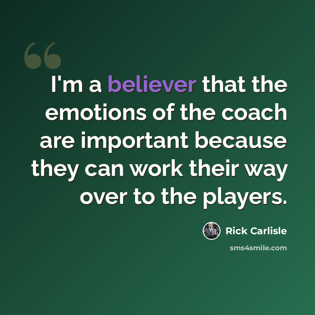 “I'm a believer that the emotions of the coach are important because they can work their way over to the players.” quote by Rick Carlisle