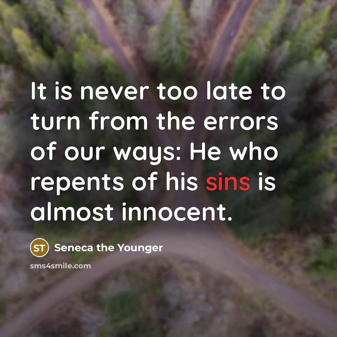 “It is never too late to turn from the errors of our ways: He who repents of his sins is almost innocent.” quote by Seneca the Younger