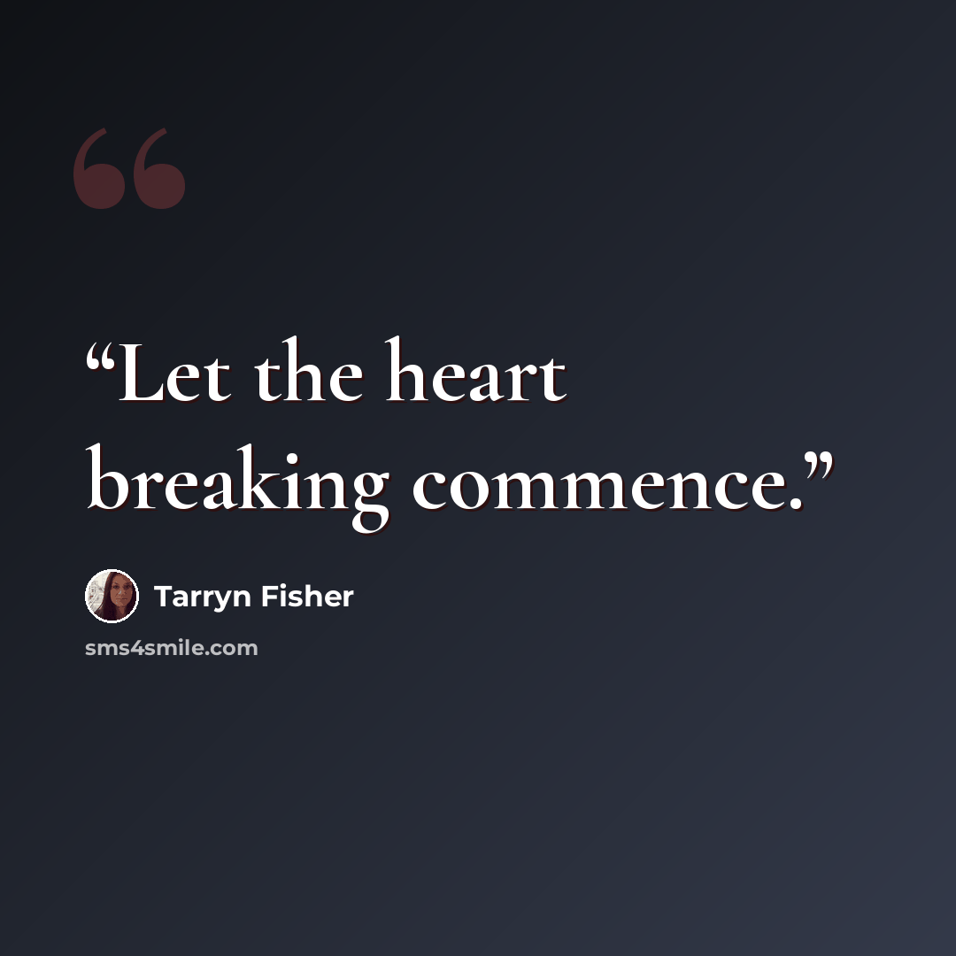 “Let the heart breaking commence.” quote by Tarryn Fisher