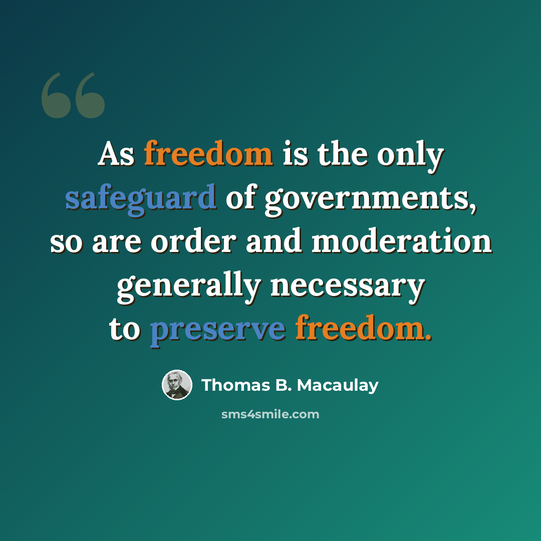 “As freedom is the only safeguard of governments, so are order and moderation generally necessary to preserve freedom.” quote by Thomas B. Macaulay