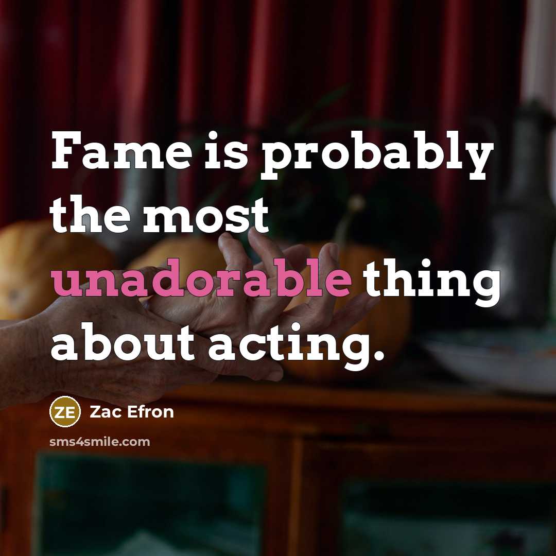 “Fame is probably the most unadorable thing about acting.” quote by Zac Efron