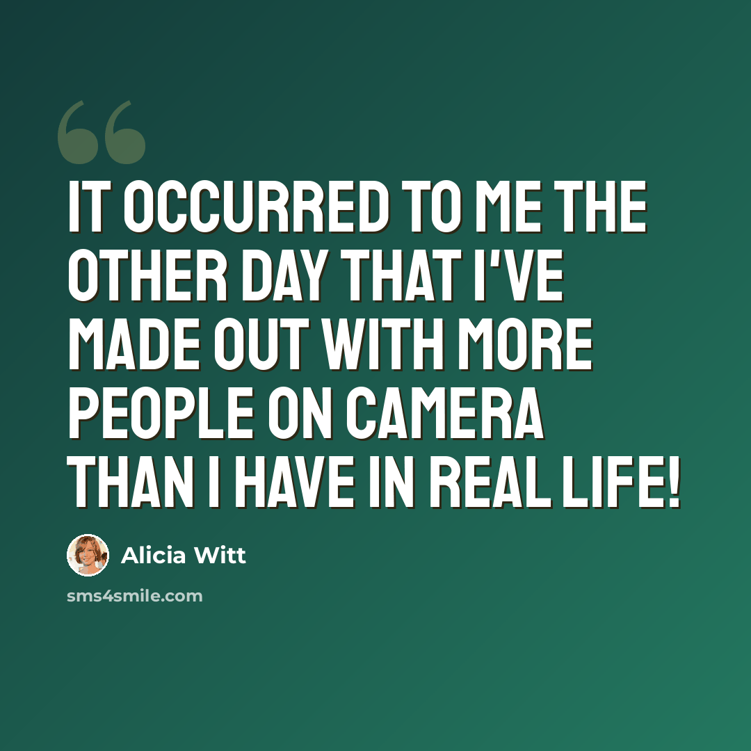 “It occurred to me the other day that I've made out with more people on camera than I have in real life!” quote by Alicia Witt