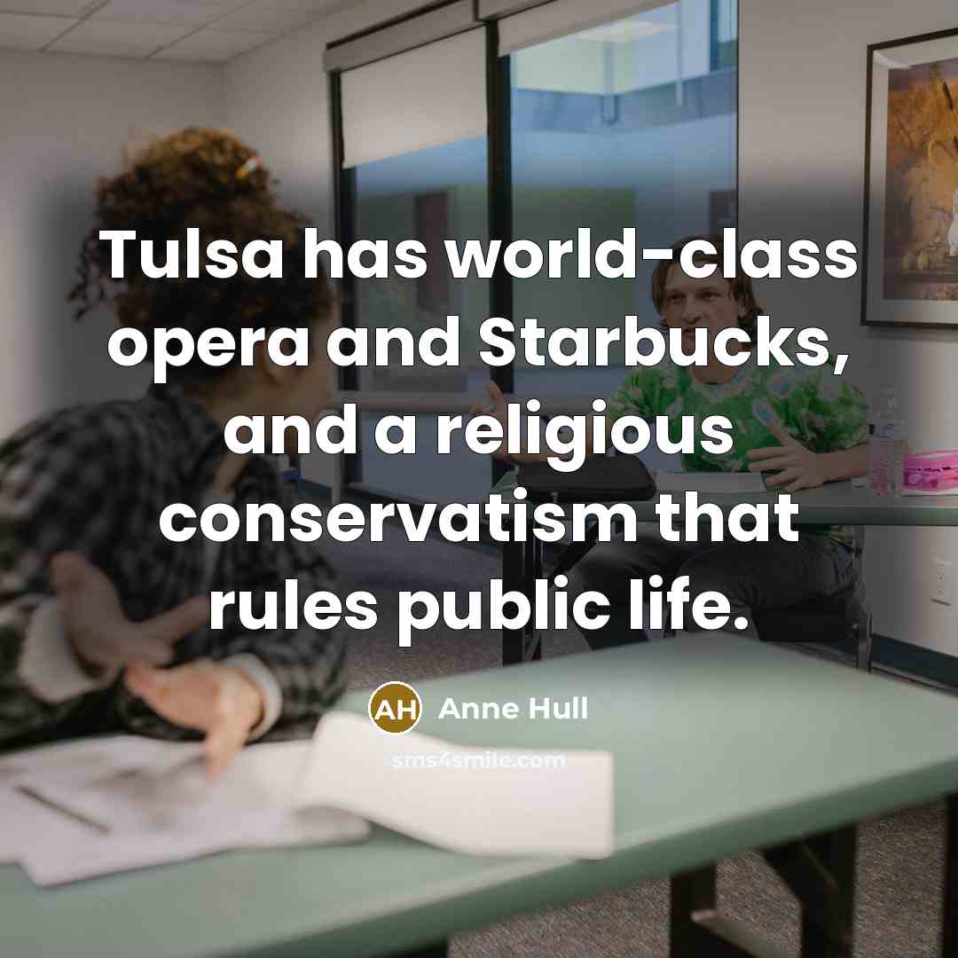“Tulsa has world-class opera and Starbucks, and a religious conservatism that rules public life.” quote by Anne Hull
