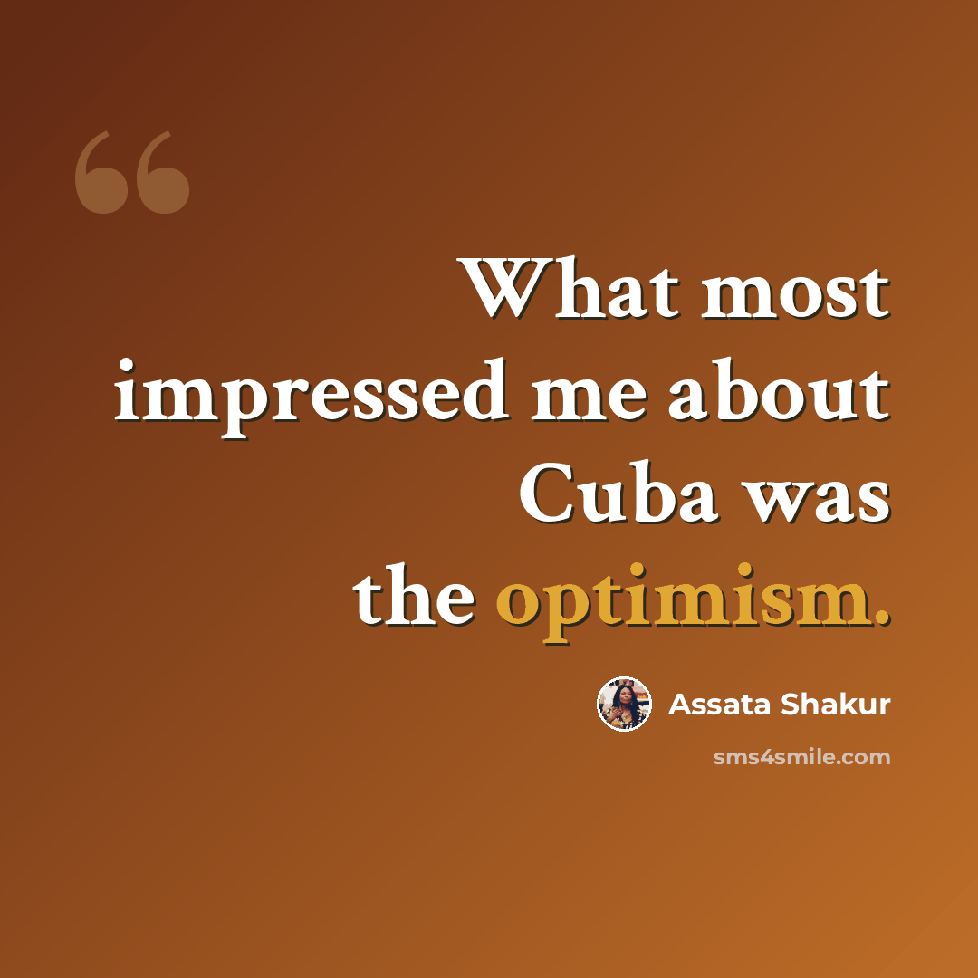 “What most impressed me about Cuba was the optimism.” quote by Assata Shakur