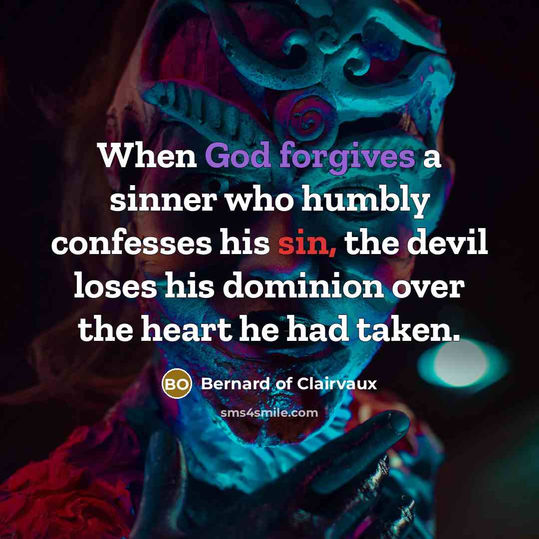 “When God forgives a sinner who humbly confesses his sin, the devil loses his dominion over the heart he had taken.” quote by Bernard of Clairvaux