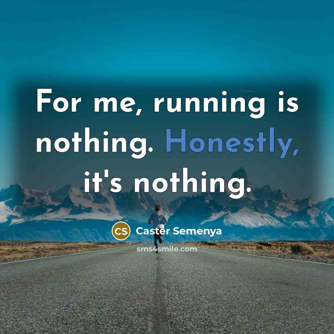 “For me, running is nothing. Honestly, it's nothing.” quote by Caster Semenya