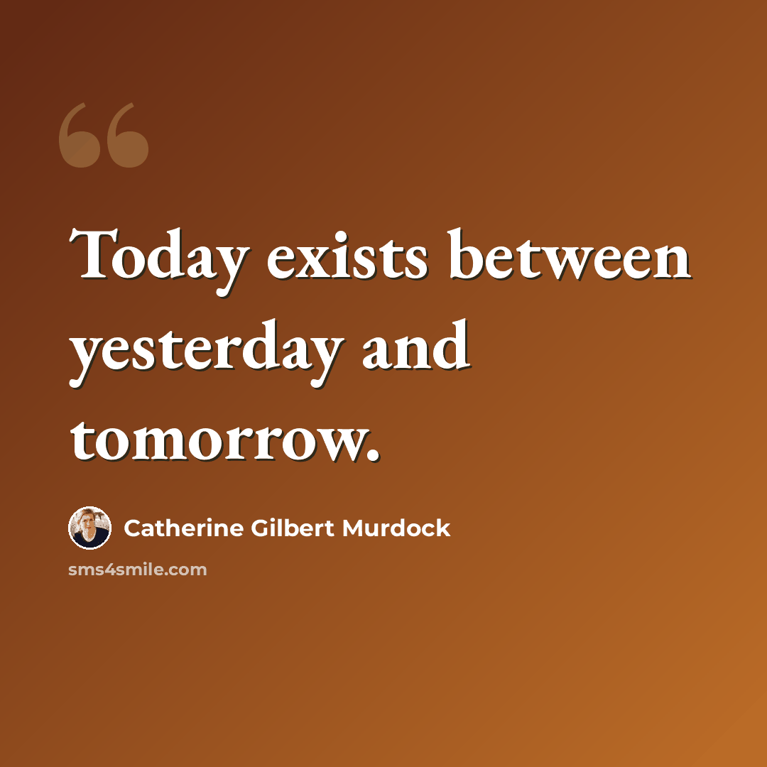 “Today exists between yesterday and tomorrow.” quote by Catherine Gilbert Murdock