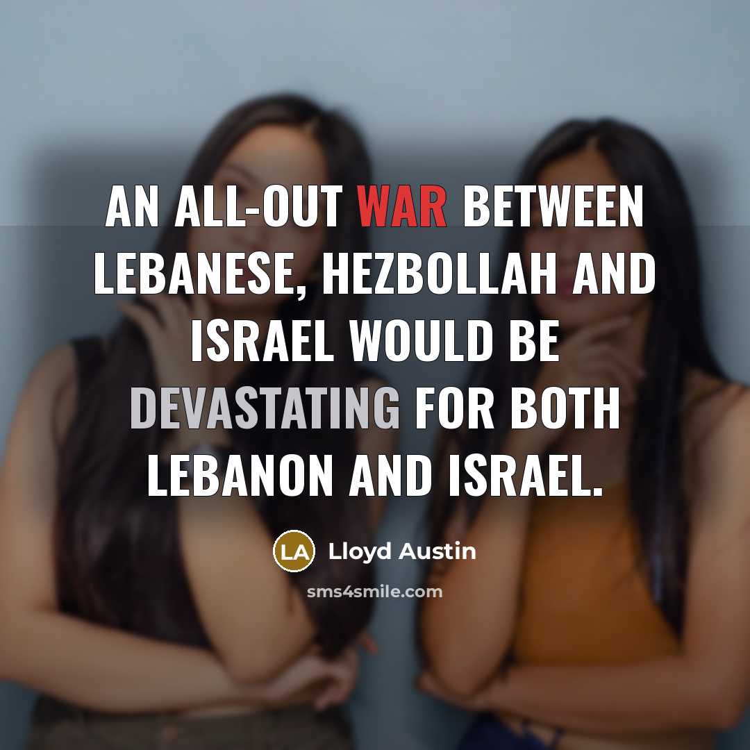 “An all-out war between Lebanese, Hezbollah and Israel would be devastating for both Lebanon and Israel.” quote by Lloyd Austin