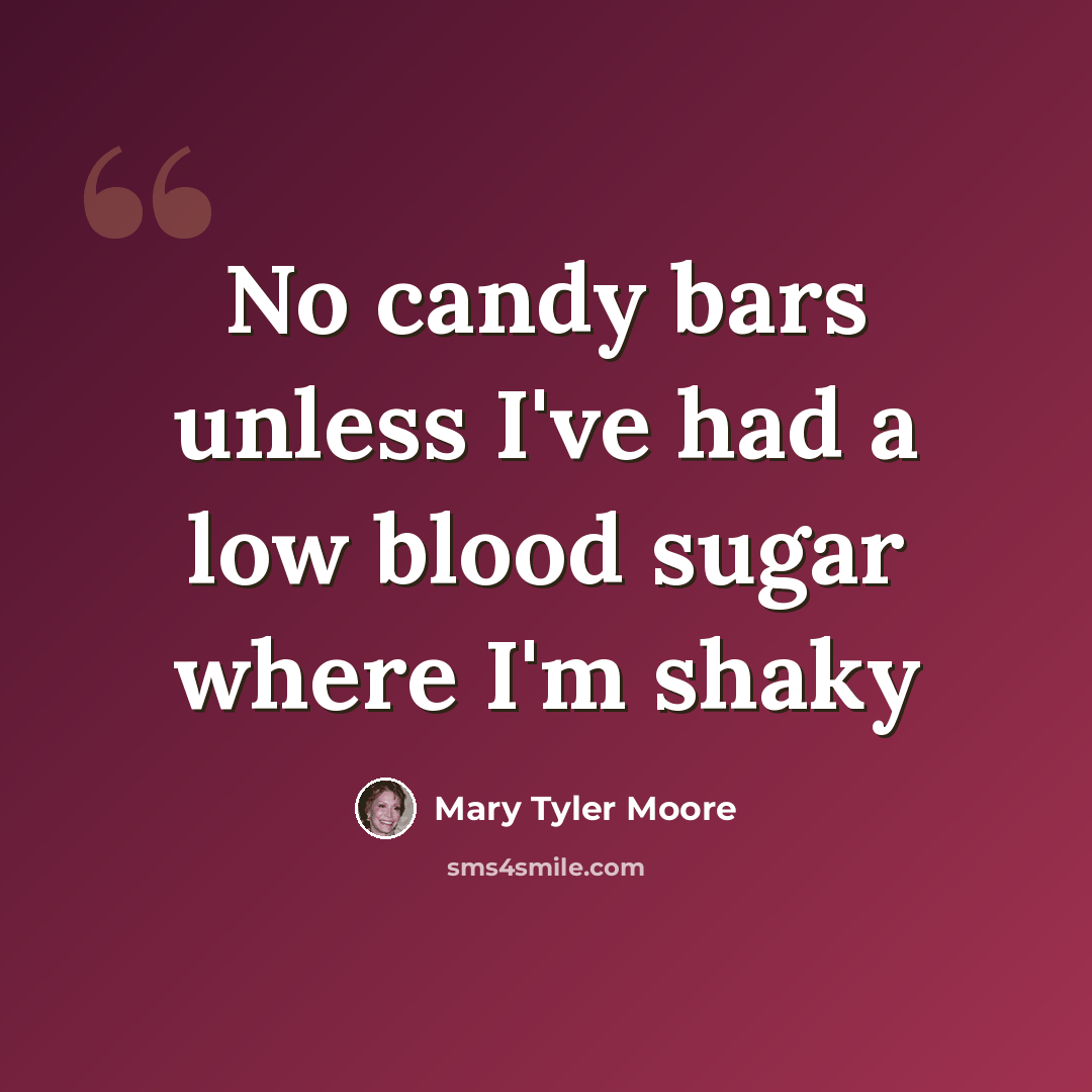 “No candy bars unless I've had a low blood sugar where I'm shaky” quote by Mary Tyler Moore