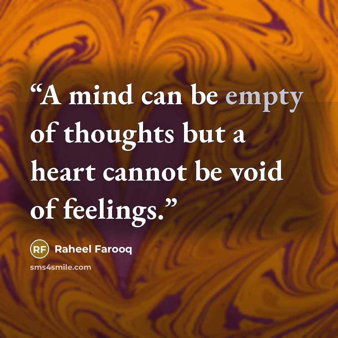 “A mind can be empty of thoughts but a heart cannot be void of feelings.” quote by Raheel Farooq