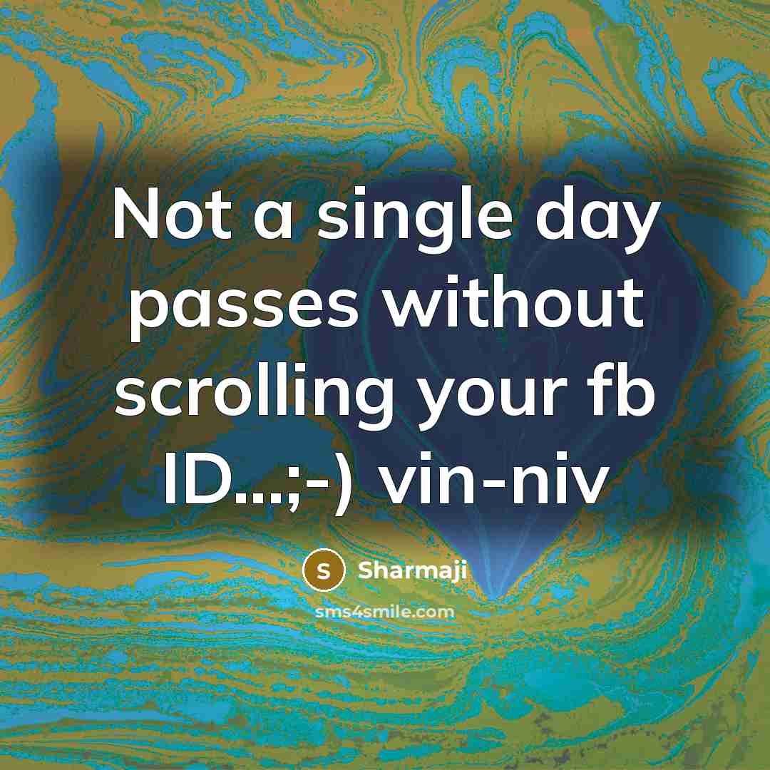 “Not a single day passes without scrolling your fb ID...;-) vin-niv” quote by Sharmaji