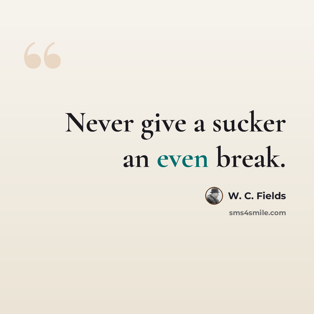 “Never give a sucker an even break.” quote by W. C. Fields