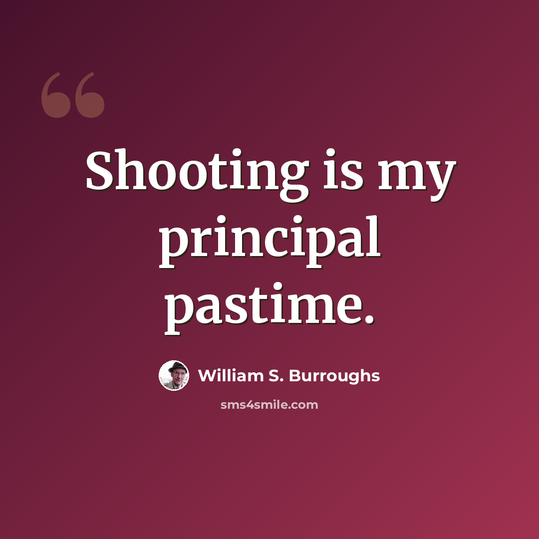 “Shooting is my principal pastime.” quote by William S. Burroughs