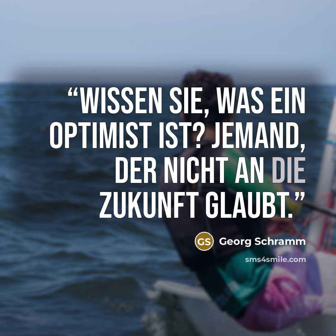 “Wissen Sie, was ein Optimist ist? Jemand, der nicht an die Zukunft glaubt.” quote by Georg Schramm