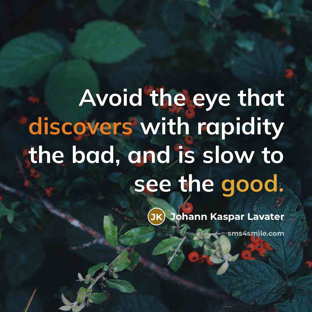 “Avoid the eye that discovers with rapidity the bad, and is slow to see the good.” quote by Johann Kaspar Lavater