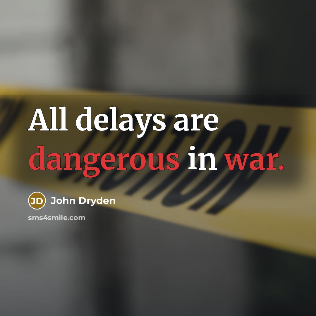 “All delays are dangerous in war.” quote by John Dryden