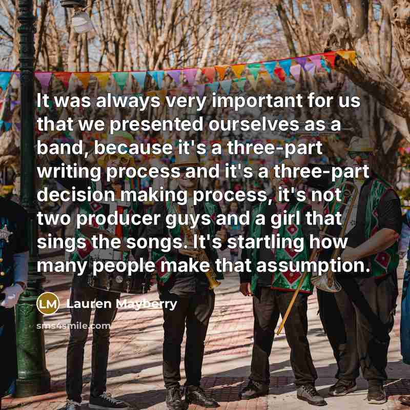 “It was always very important for us that we presented ourselves as a band, because it's a three-part writing process and it's a three-part decision making process, it's not two producer guys and a girl that sings the songs. It's startling how many people make that assumption.” quote by Lauren Mayberry