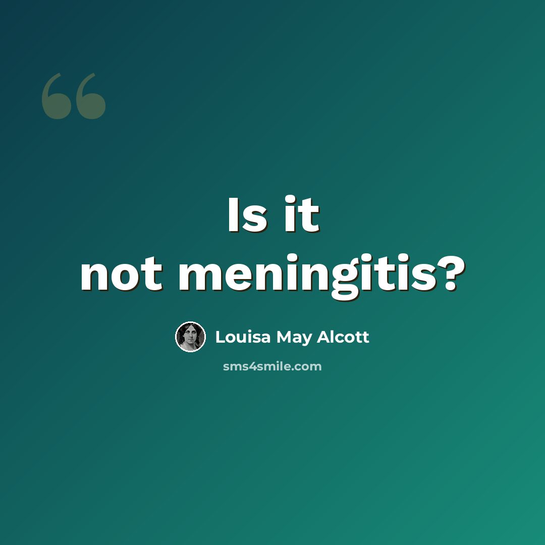 “Is it not meningitis?” quote by Louisa May Alcott
