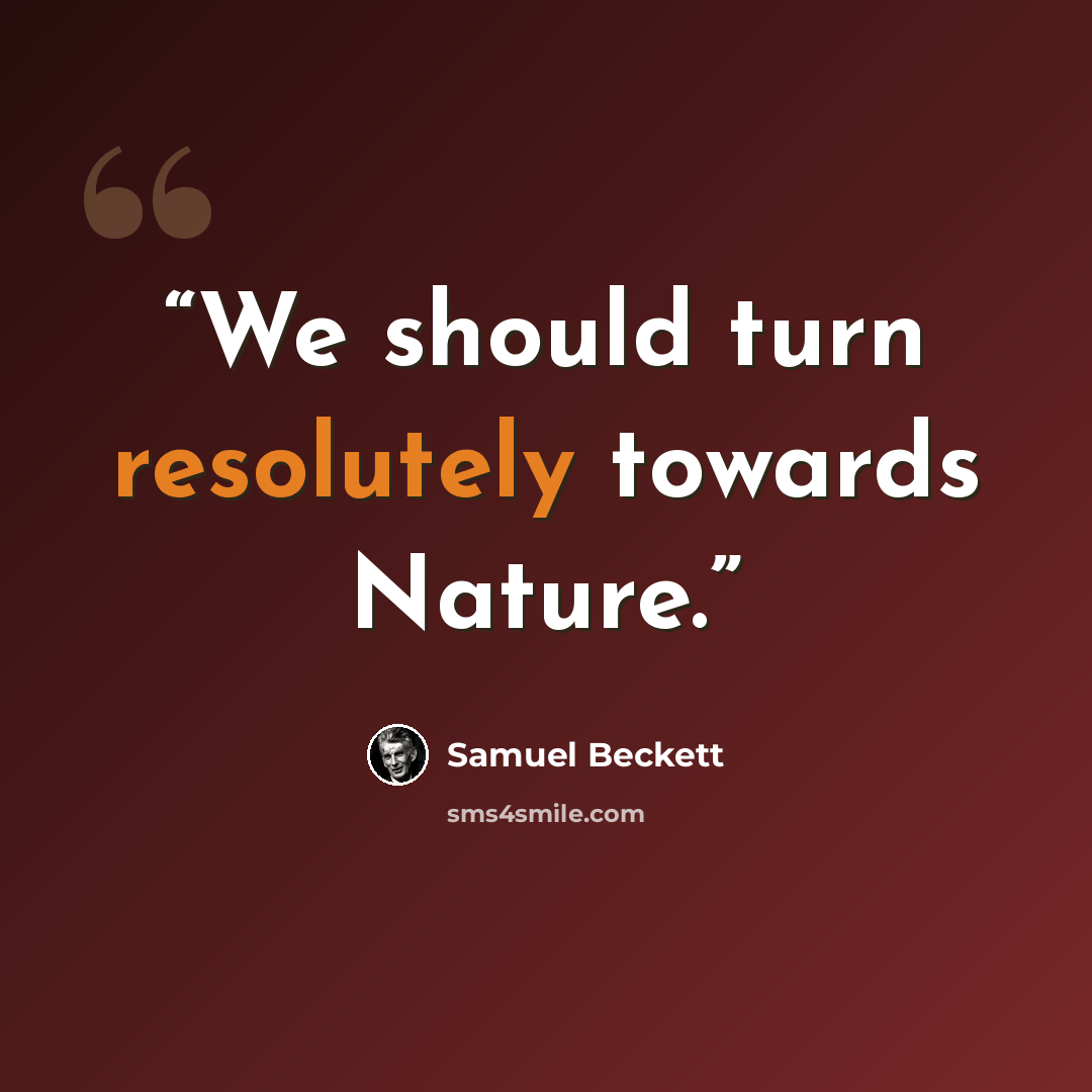 “We should turn resolutely towards Nature.” quote by Samuel Beckett