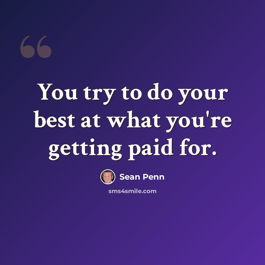 “You try to do your best at what you're getting paid for.” quote by Sean Penn