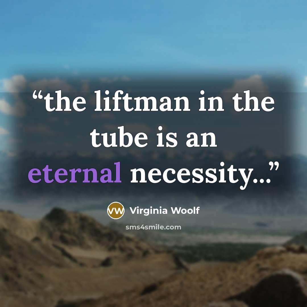 “the liftman in the tube is an eternal necessity...” quote by Virginia Woolf