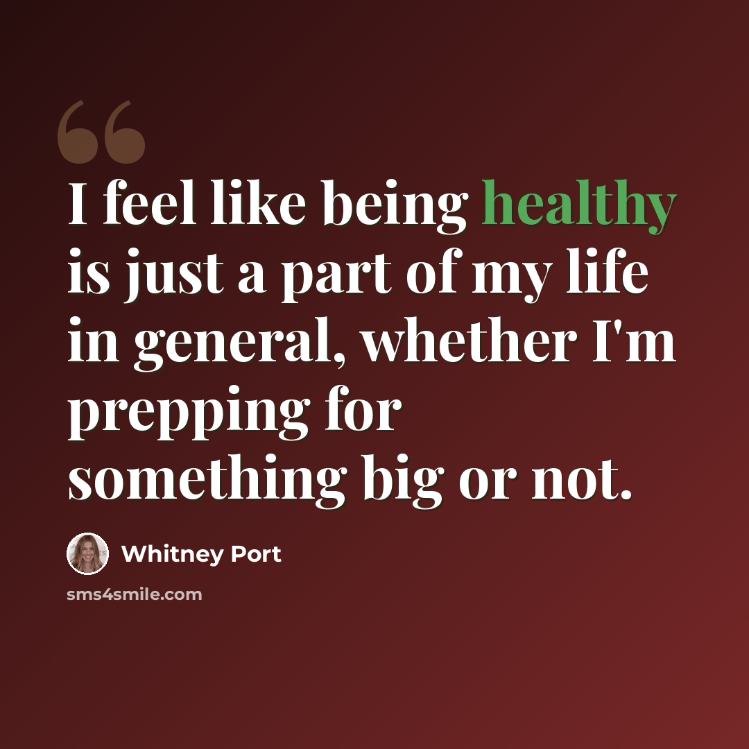 “I feel like being healthy is just a part of my life in general, whether I'm prepping for something big or not.” quote by Whitney Port