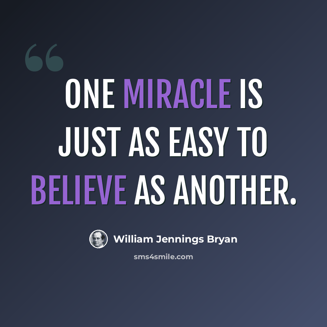 “One miracle is just as easy to believe as another.” quote by William Jennings Bryan