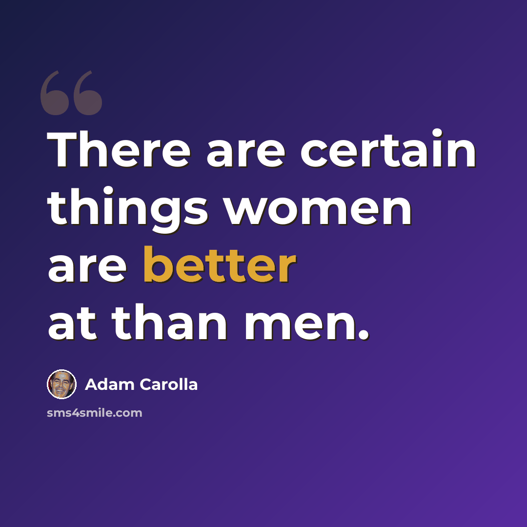 “There are certain things women are better at than men.” quote by Adam Carolla