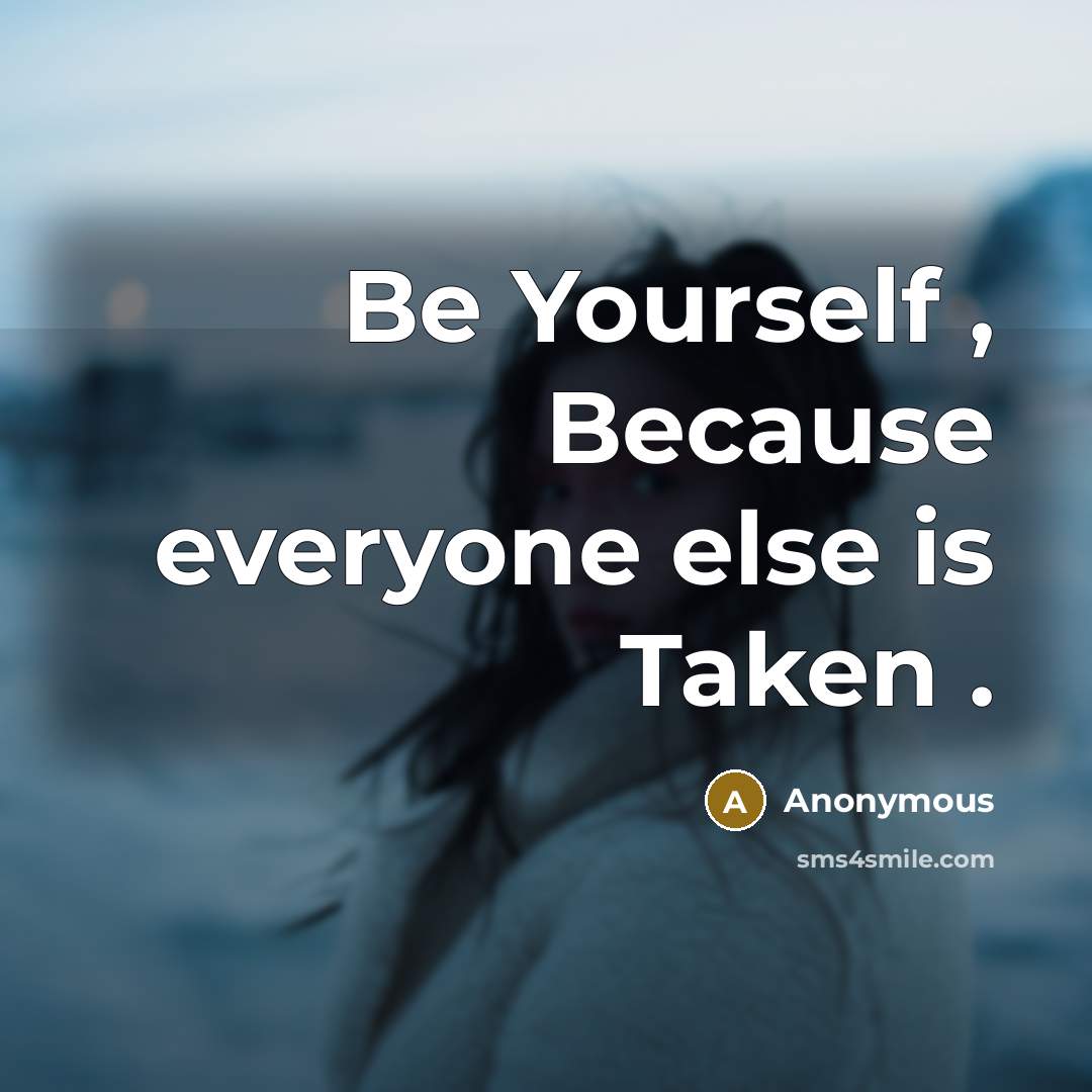 “Be Yourself , Because everyone else is Taken .” quote by Anonymous