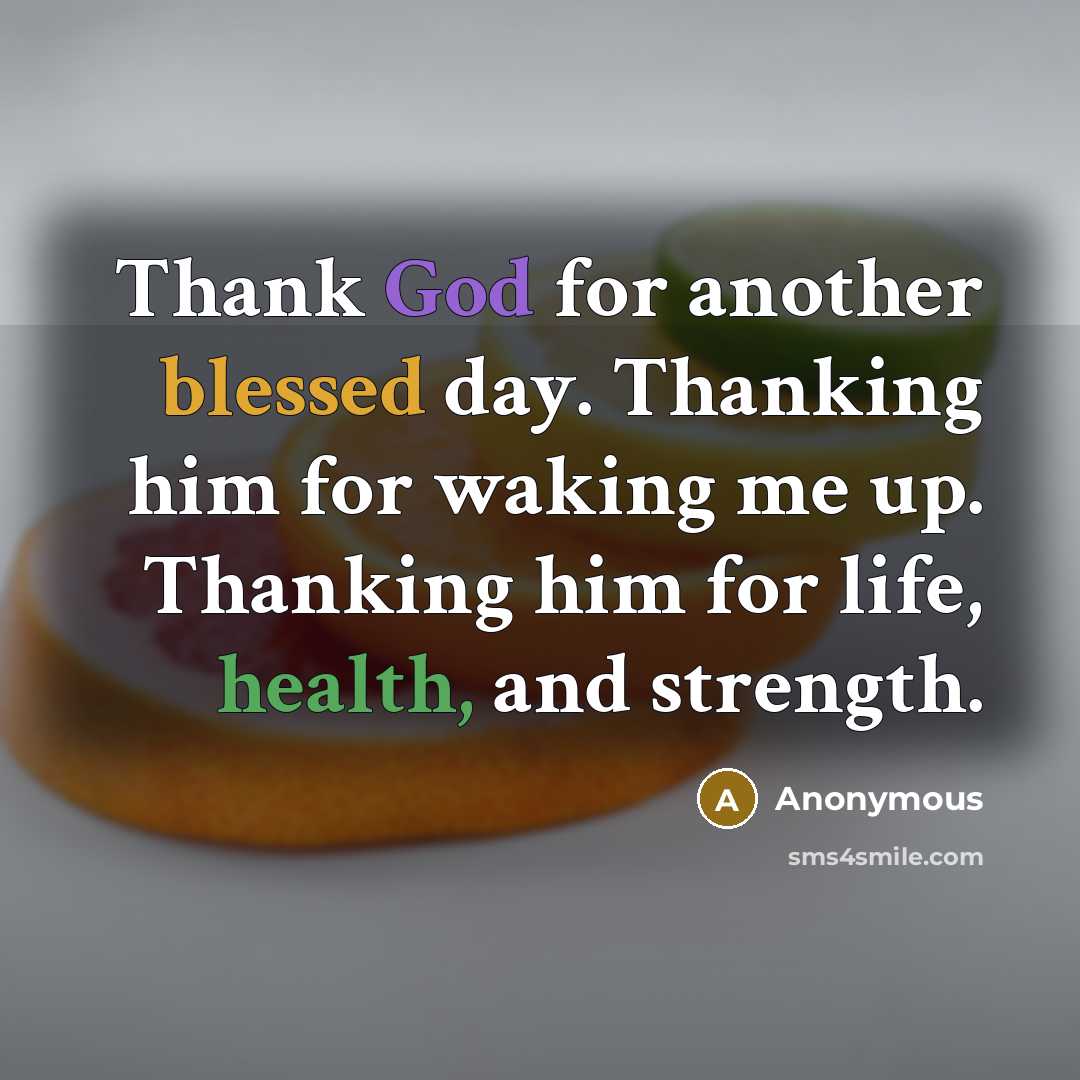 “Thank God for another blessed day. Thanking him for waking me up. Thanking him for life, health, and strength.” quote by Anonymous
