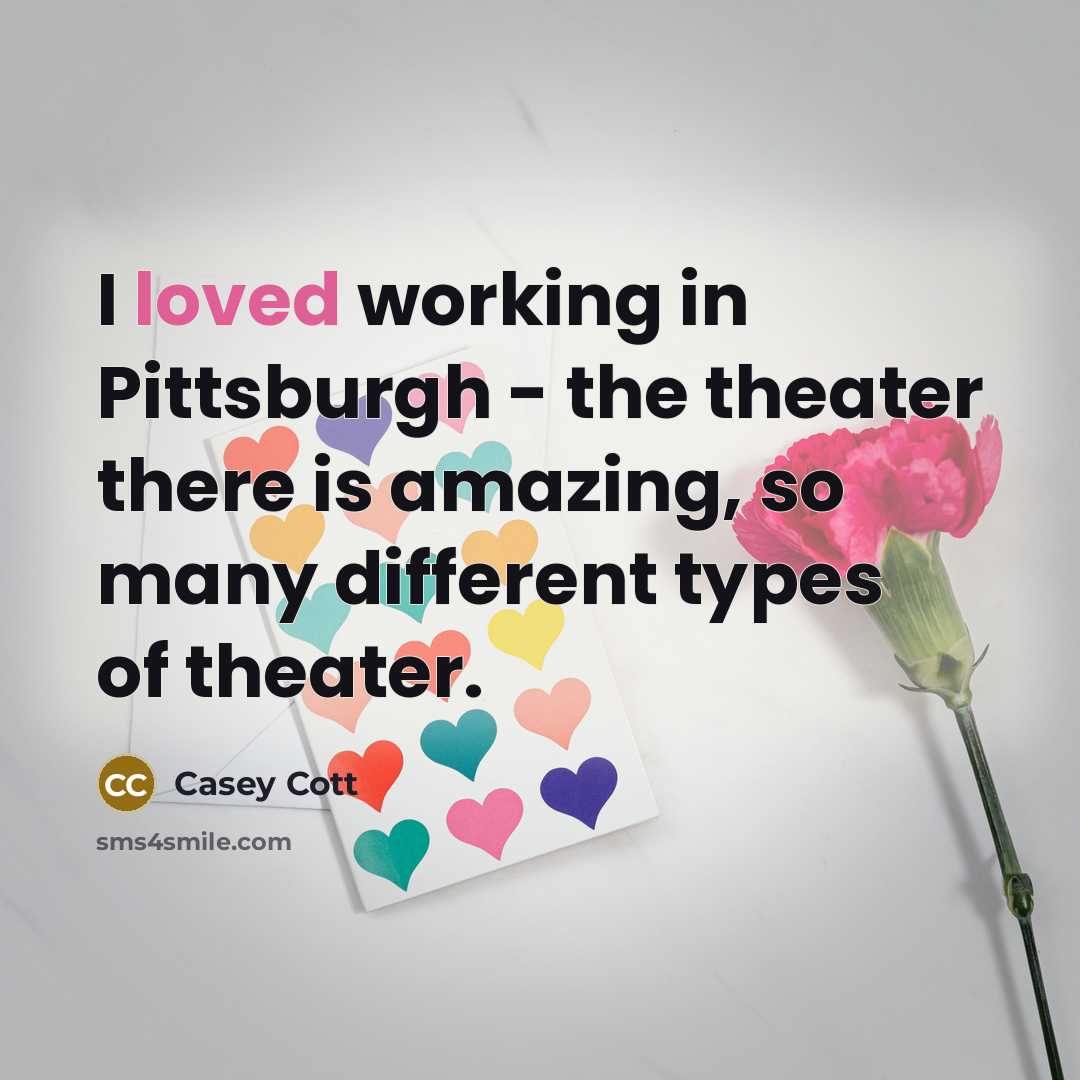 “I loved working in Pittsburgh - the theater there is amazing, so many different types of theater.” quote by Casey Cott