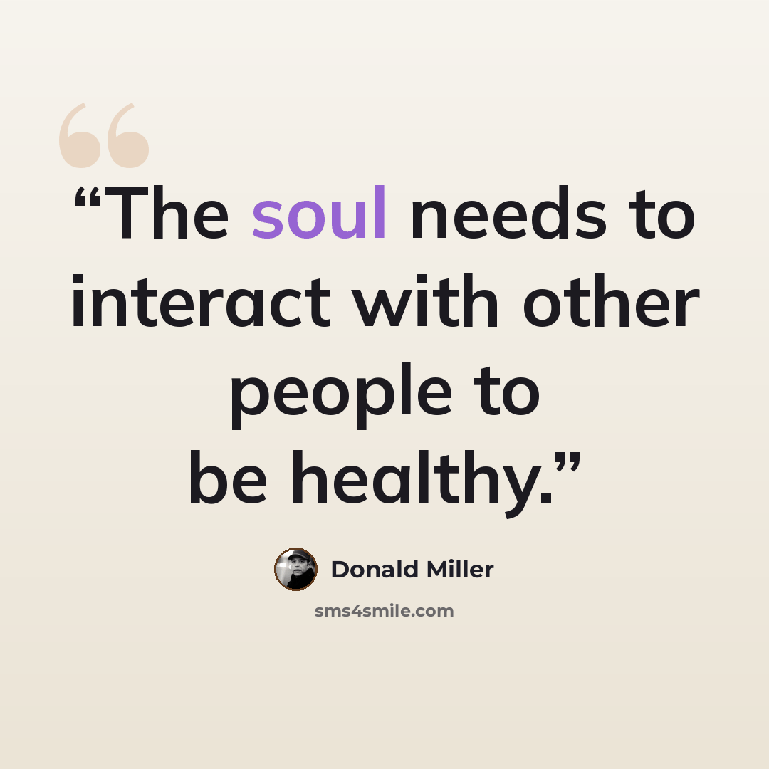 “The soul needs to interact with other people to be healthy.” quote by Donald Miller