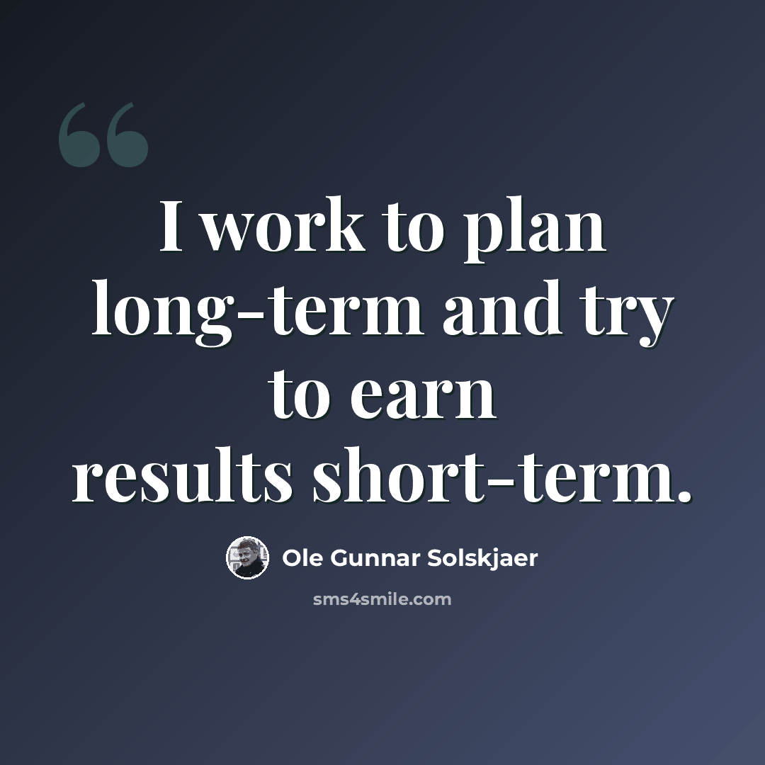 “I work to plan long-term and try to earn results short-term.” quote by Ole Gunnar Solskjaer