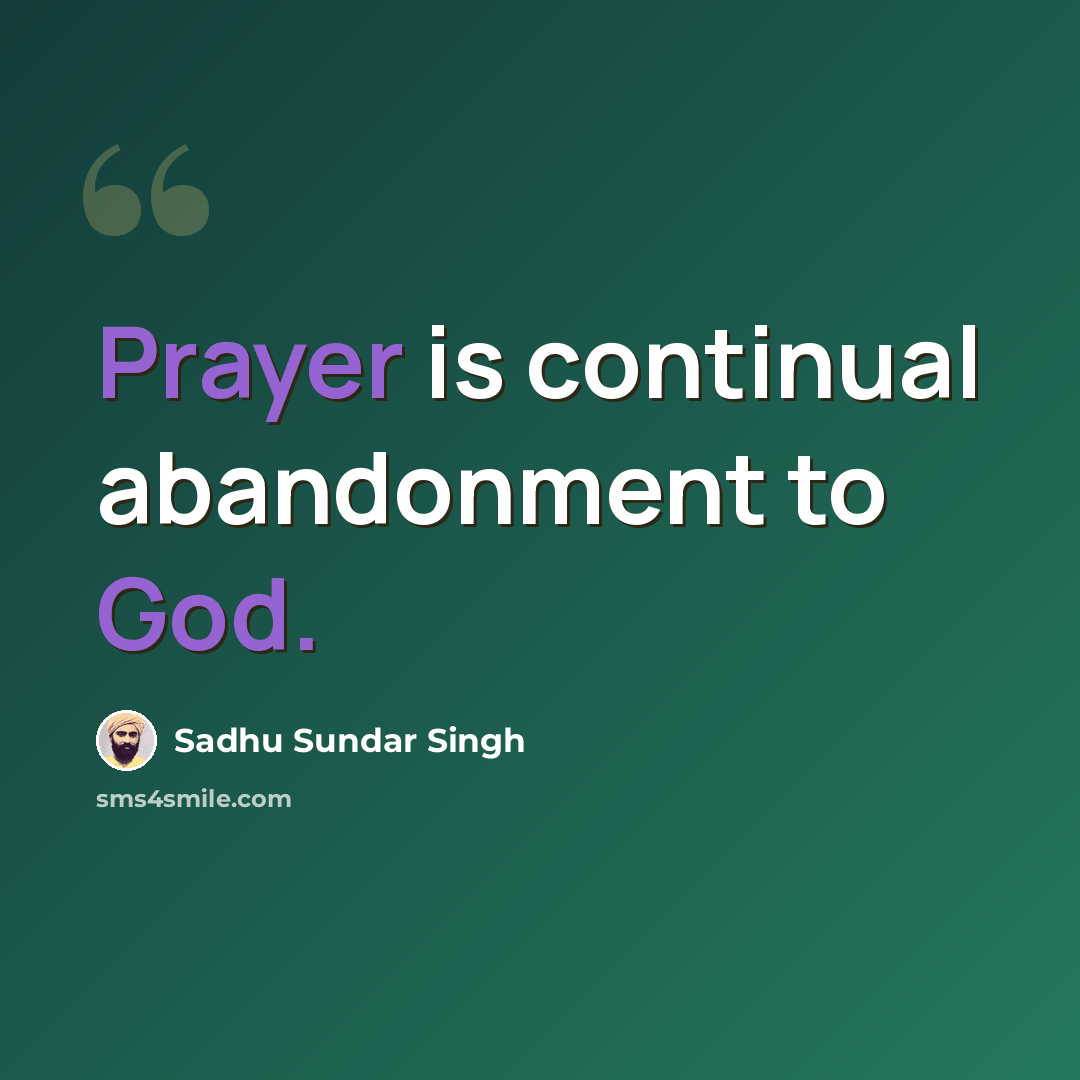“Prayer is continual abandonment to God.” quote by Sadhu Sundar Singh