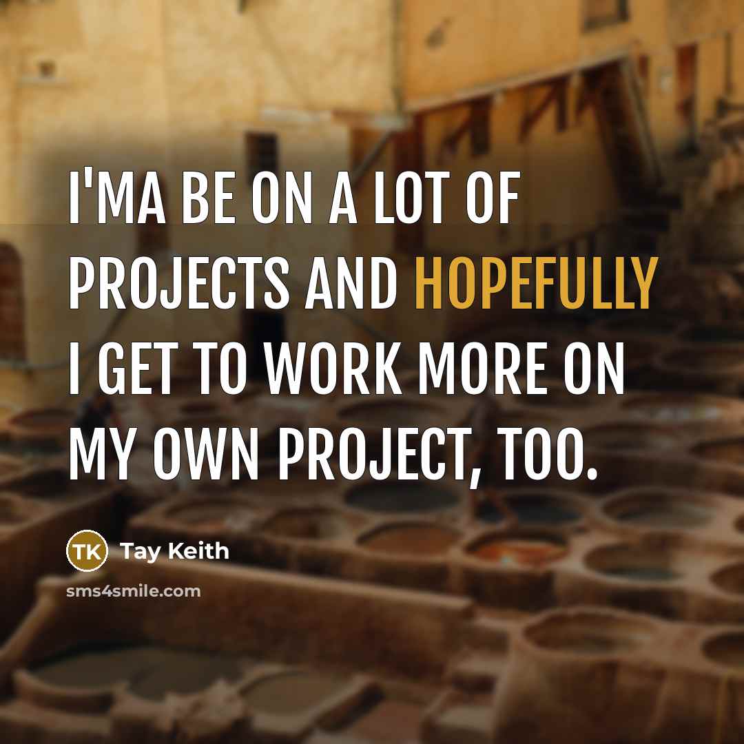 “I'ma be on a lot of projects and hopefully I get to work more on my own project, too.” quote by Tay Keith