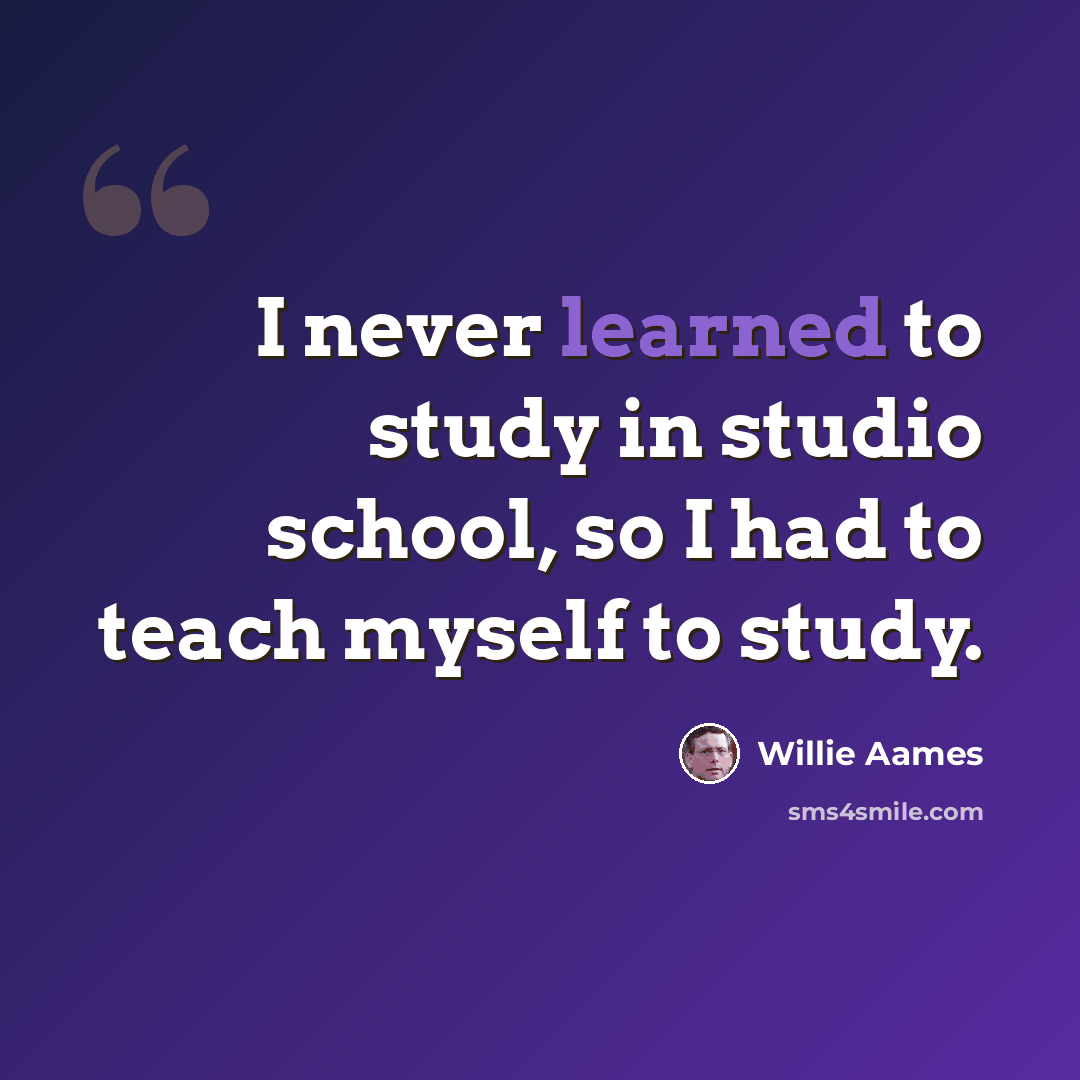“I never learned to study in studio school, so I had to teach myself to study.” quote by Willie Aames