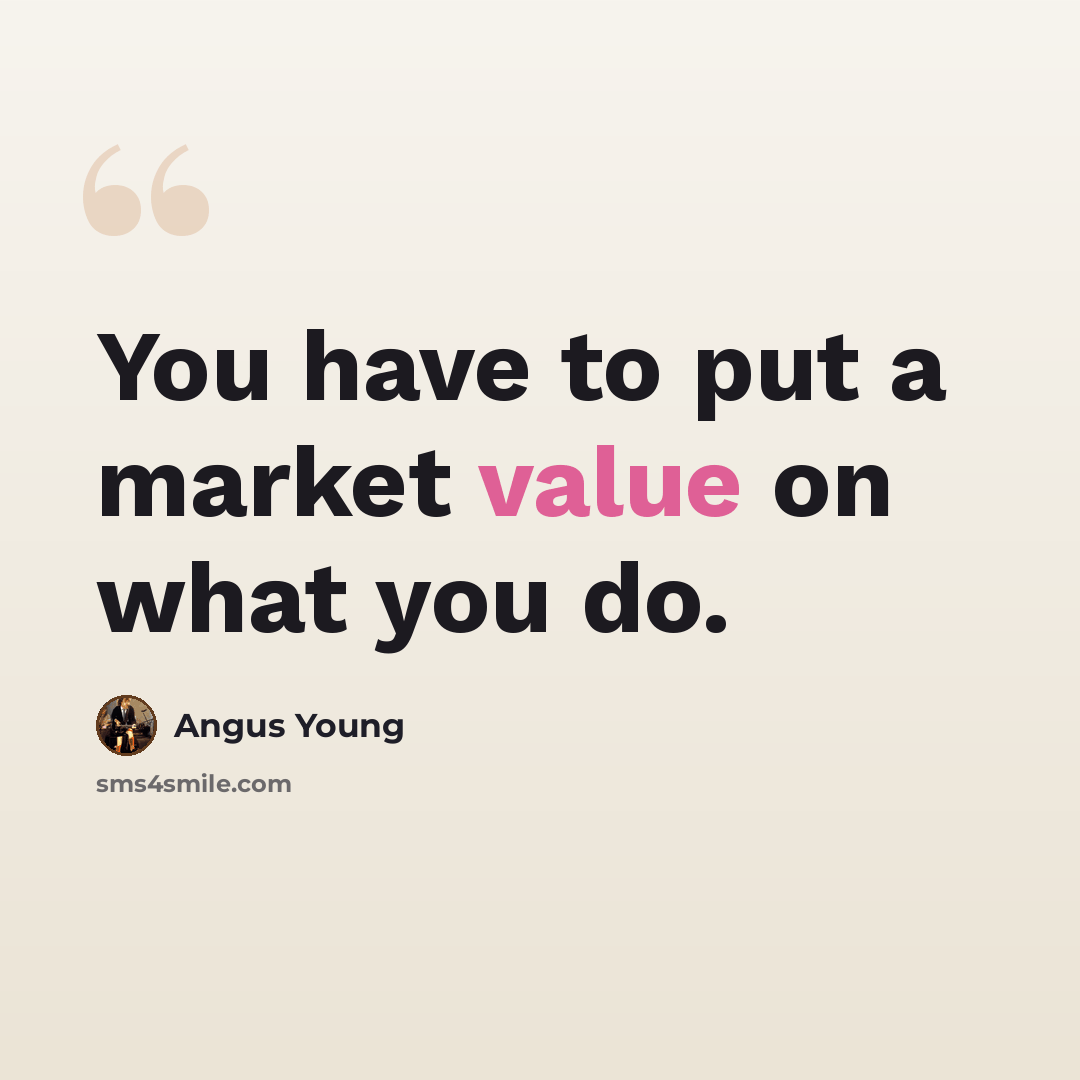 “You have to put a market value on what you do.” quote by Angus Young