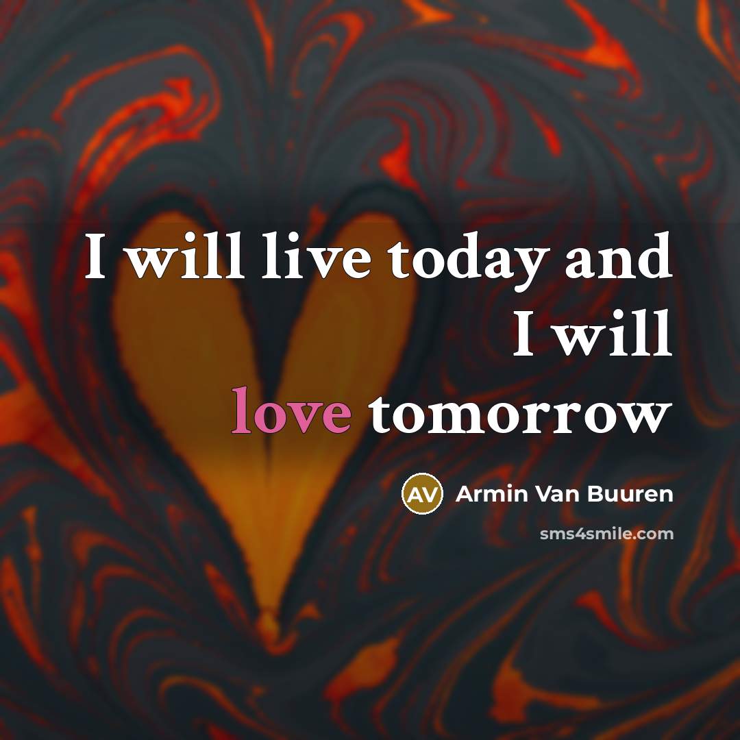 “I will live today and I will love tomorrow” quote by Armin Van Buuren