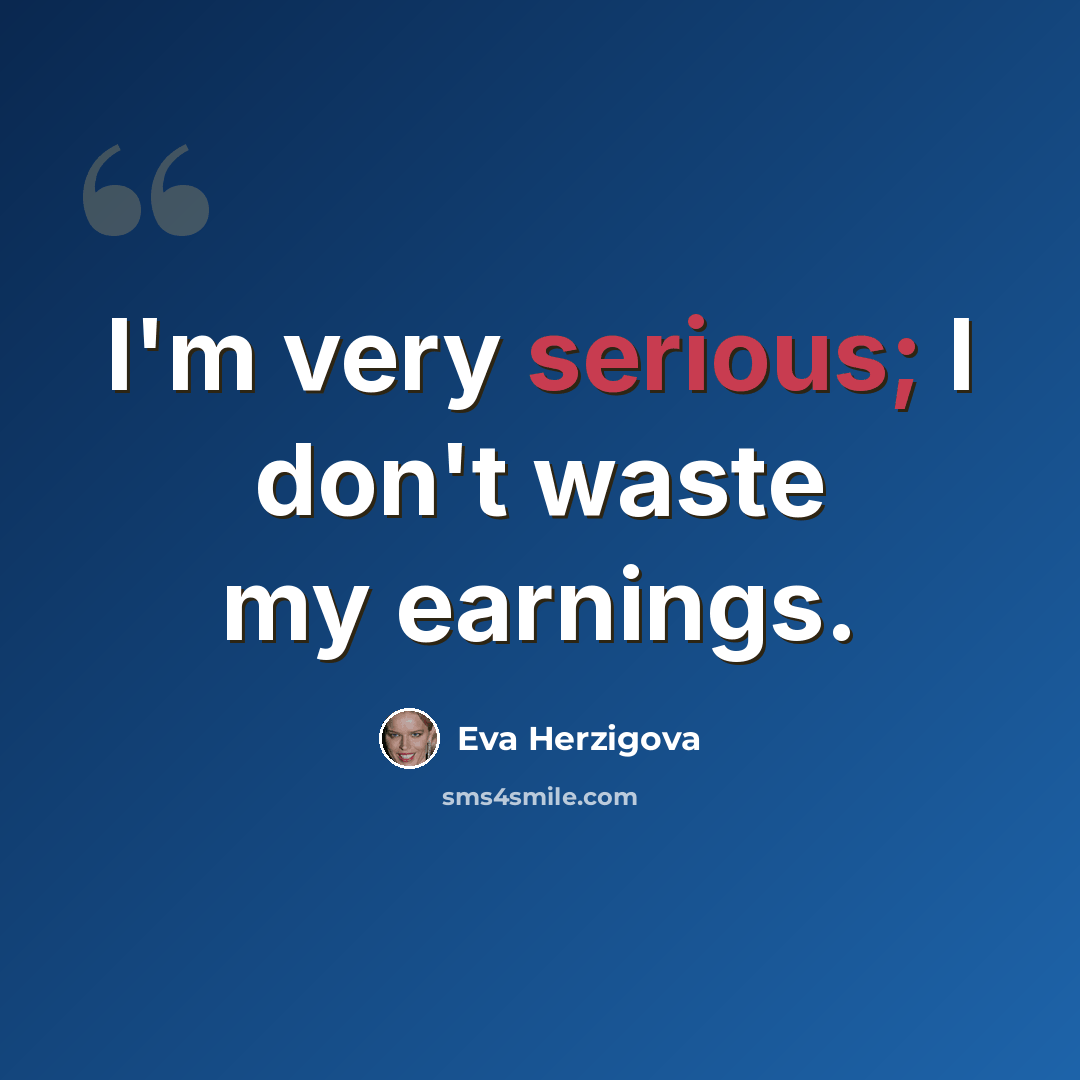 “I'm very serious; I don't waste my earnings.” quote by Eva Herzigova