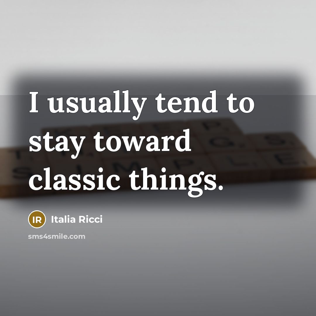“I usually tend to stay toward classic things.” quote by Italia Ricci