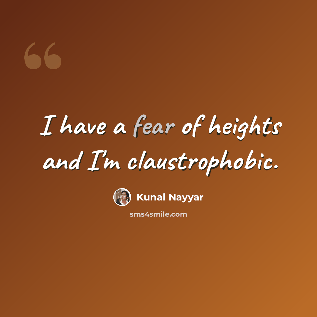 “I have a fear of heights and I'm claustrophobic.” quote by Kunal Nayyar