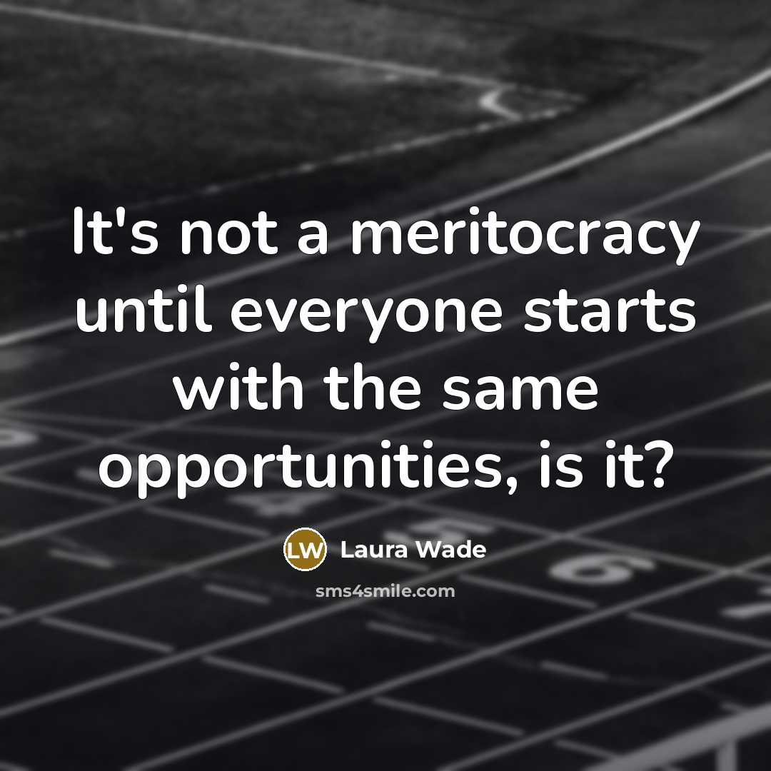 “It's not a meritocracy until everyone starts with the same opportunities, is it?” quote by Laura Wade
