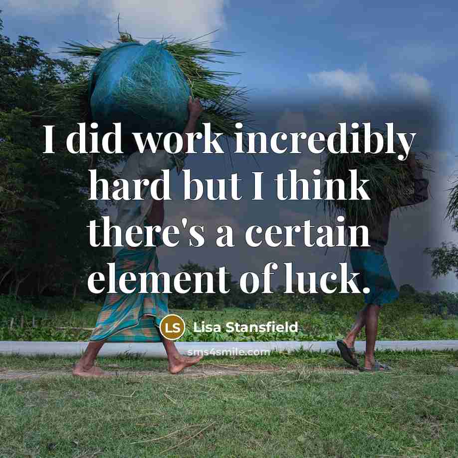 “I did work incredibly hard but I think there's a certain element of luck.” quote by Lisa Stansfield